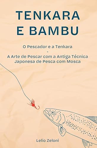 Tenkara e Bambu: O Pescador e a Tenkara - A Arte de Pescar com a Antiga Técnica Japonesa de Pesca com Mosca