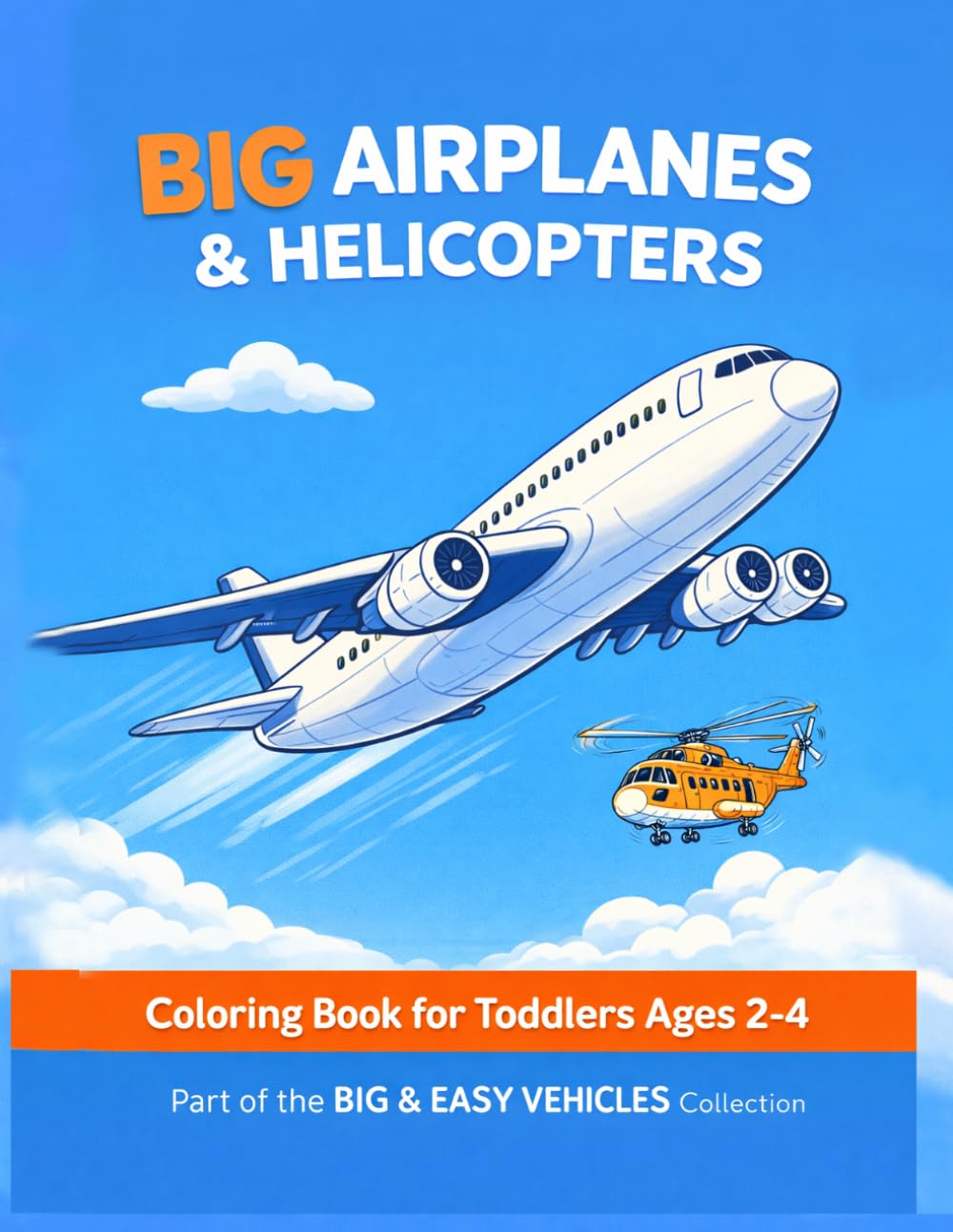 Big Airplanes & Helicopters Coloring Book for Toddlers Ages 2–4: 50 Big and Easy Airplane & Helicopter Coloring Pages • Fun Aircraft, Jets & Flying ... Ages 2–4 (Big & Easy Vehicles Collection)