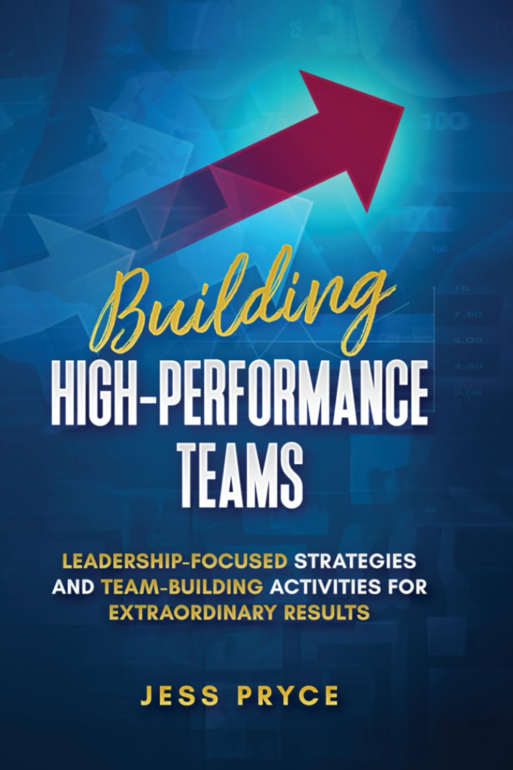 Building High-Performance Teams: Leadership-Focused Strategies and Team-Building Activities for Extraordinary Results (Leadership Coaching by Jess Pryce)