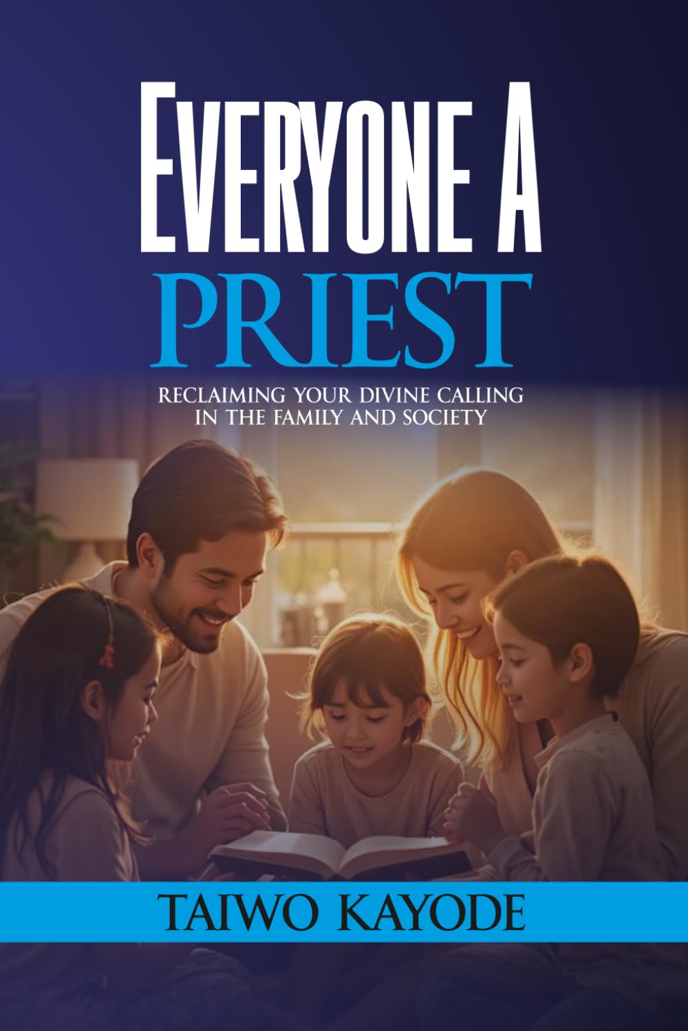 EVERYONE A PRIEST: Reclaiming Your Divine Calling in the Family and Society