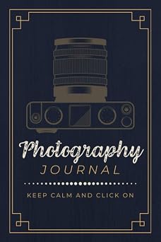 Photography Journal Keep Calm and Click On | A Logbook to Document Camera Settings, Photo Sessions & Shot Notes | Organizer Notebook for Photographers, Lensmen & Shutterbugs