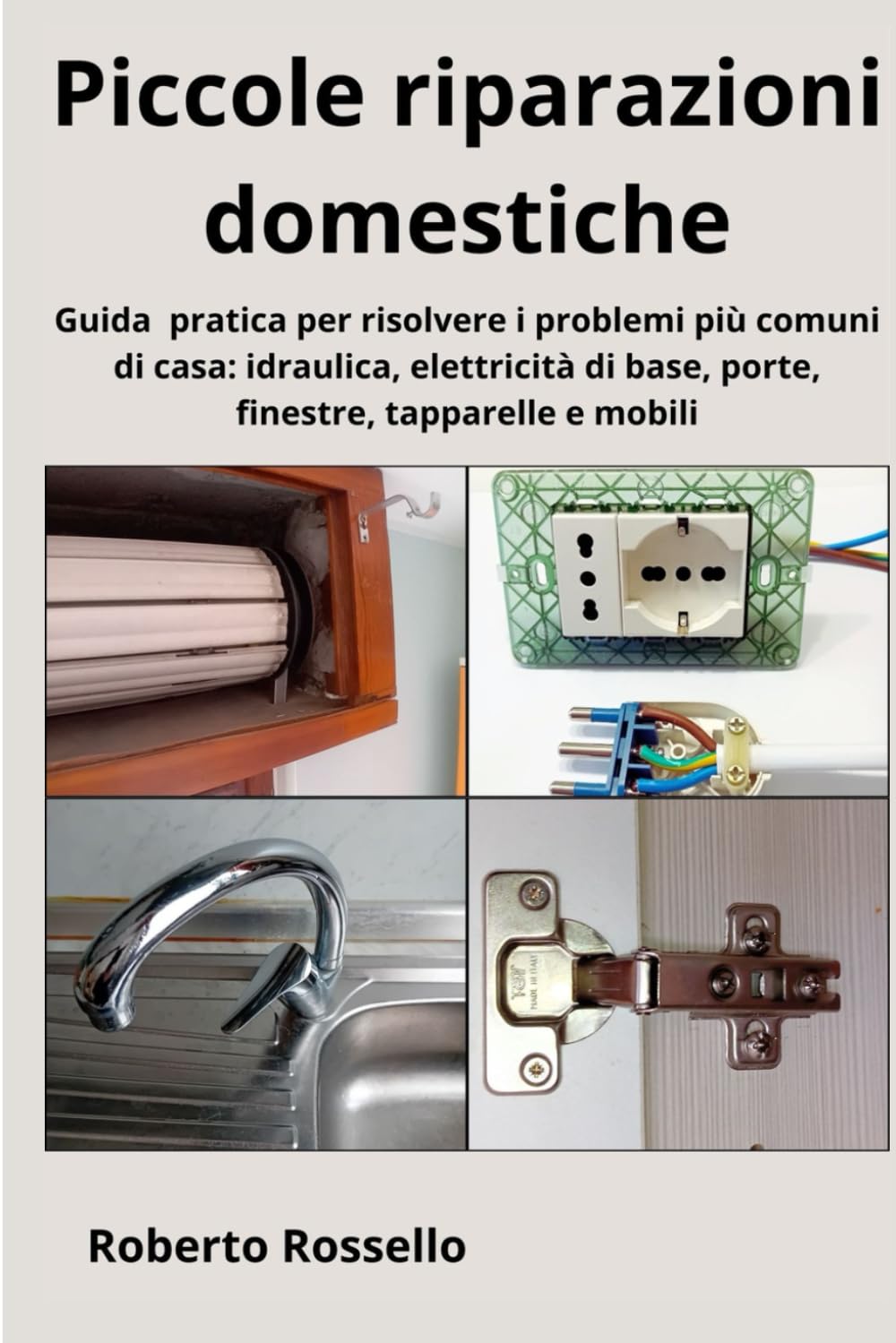 Piccole riparazioni domestiche: Guida pratica per risolvere i problemi più comuni di casa: idraulica, elettricità di base, porte, finestre, tapparelle e mobili
