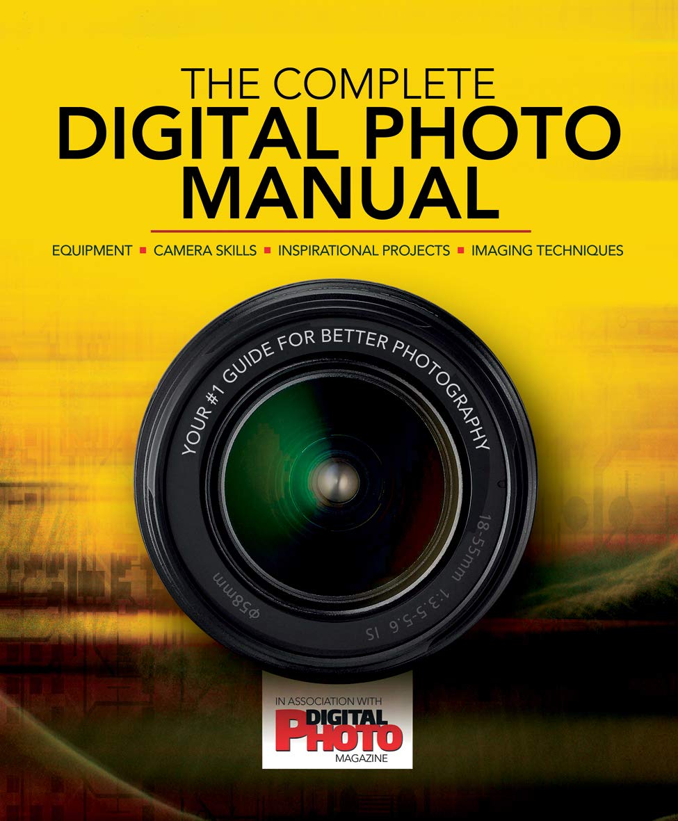 The Complete Digital Photo Manual: Your #1 Guide for Better Photography