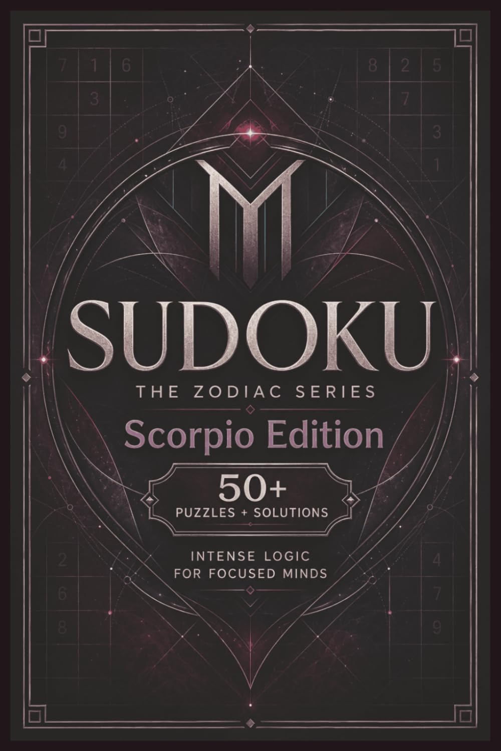 Sudoku The Zodiac Series Scorpio Edition: Sudoku Puzzles for the SCORPIO | Intense Logic for Focused Minds | 6x9 Inches, 110 Pages | 50+ Puzzles | Solutions Included