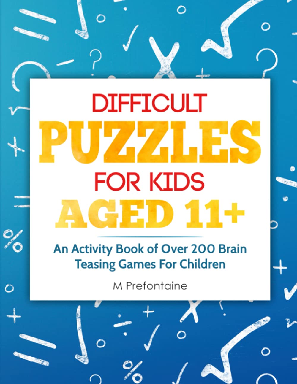 Difficult Puzzles for Kids Aged 11+: An Activity Book of Over 200 Brain Teasing Games For Children