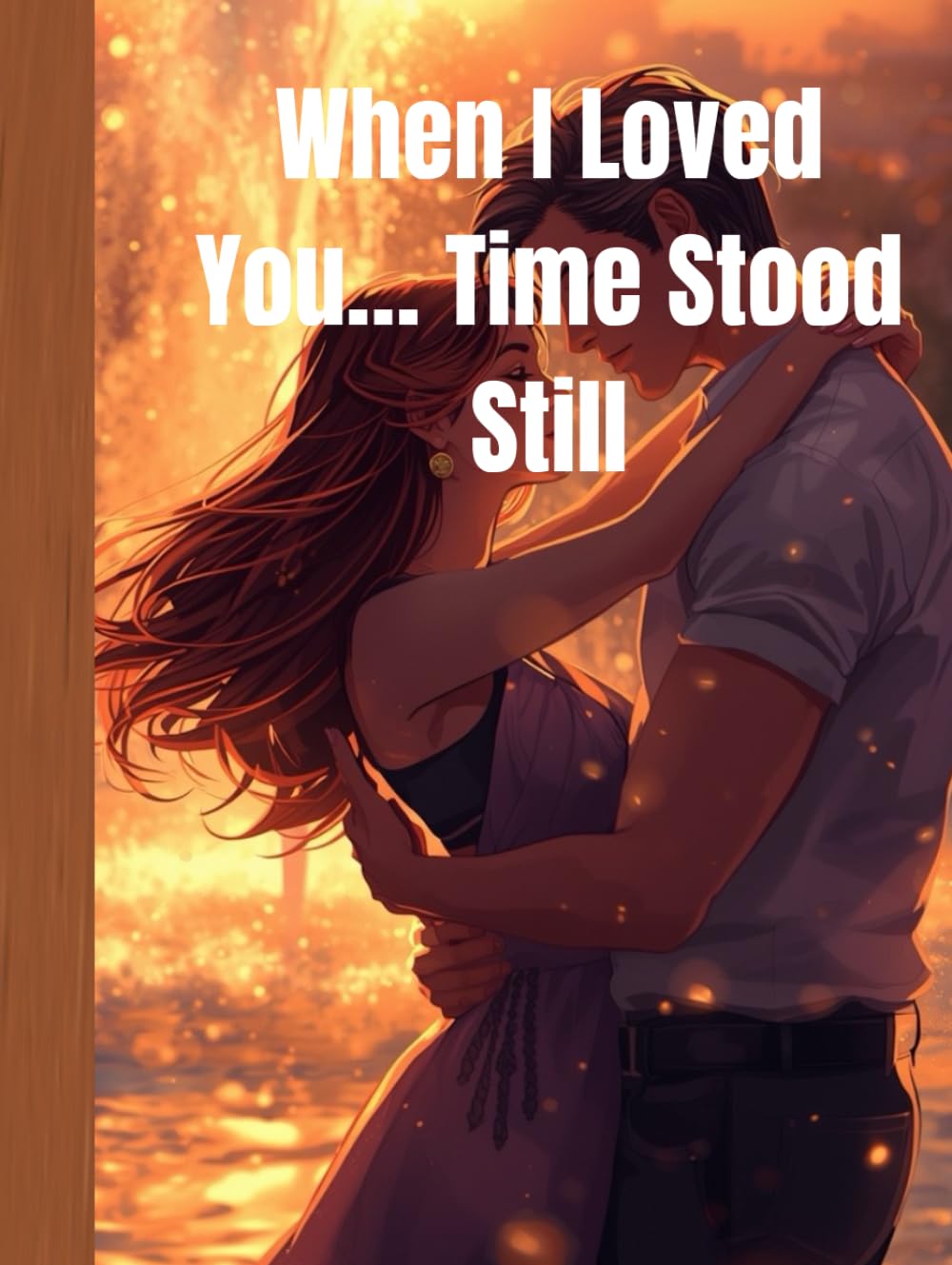 When I Loved You… Time Stood Still: A Deep Romantic Story About Love, Distance, and Forever