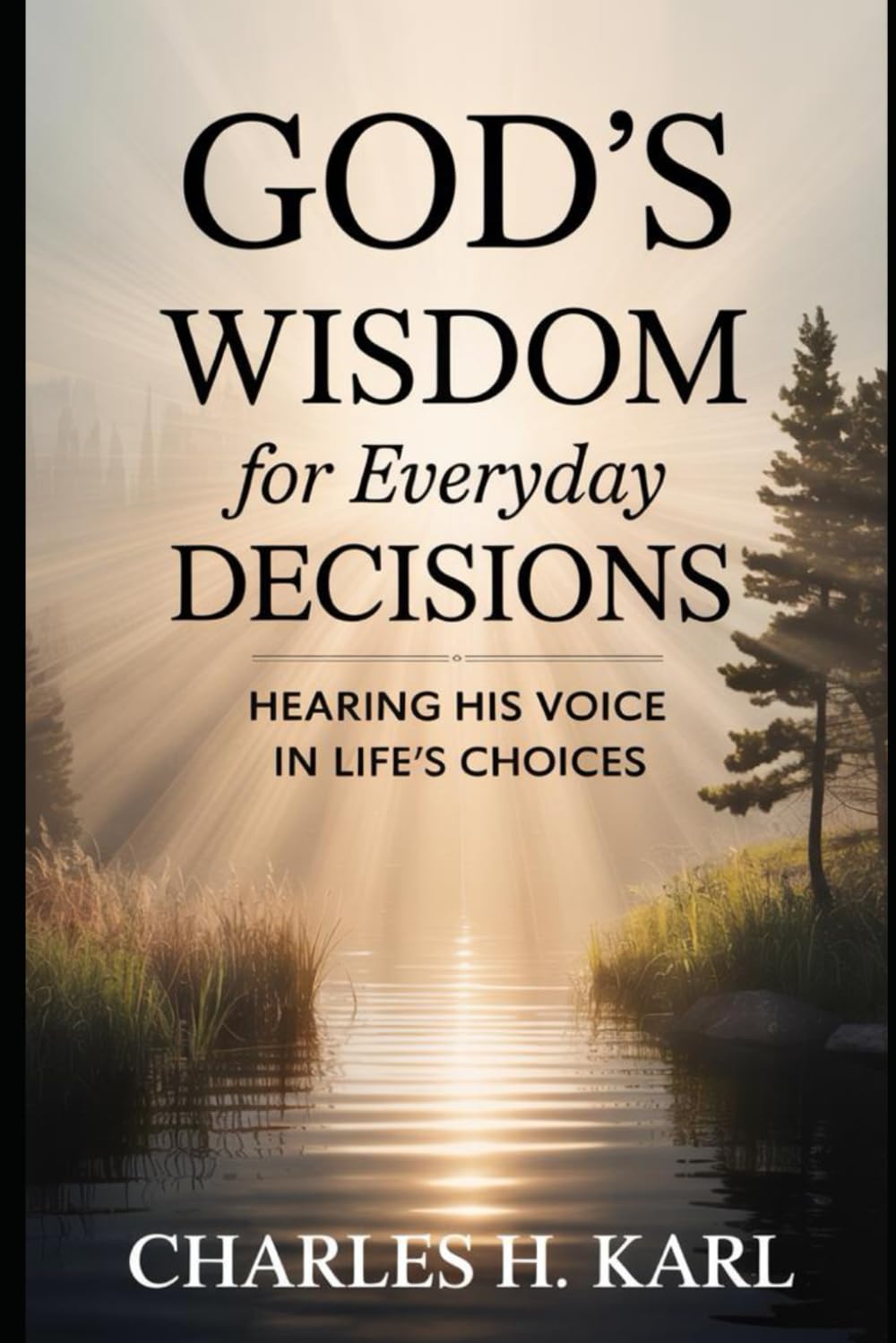 GOD’S WISDOM FOR EVERYDAY DECISIONS– HEARING HIS VOICE IN LIFE’S CHOICES: Discernment and direction