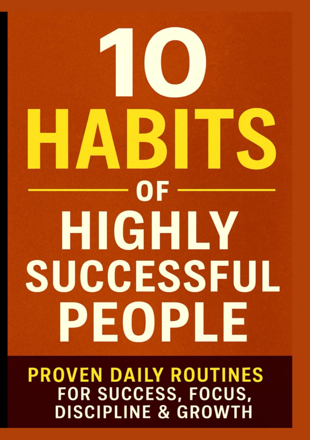 10 Habits of Highly Successful People: Proven Daily Routines for Success, Focus, Discipline & Growth