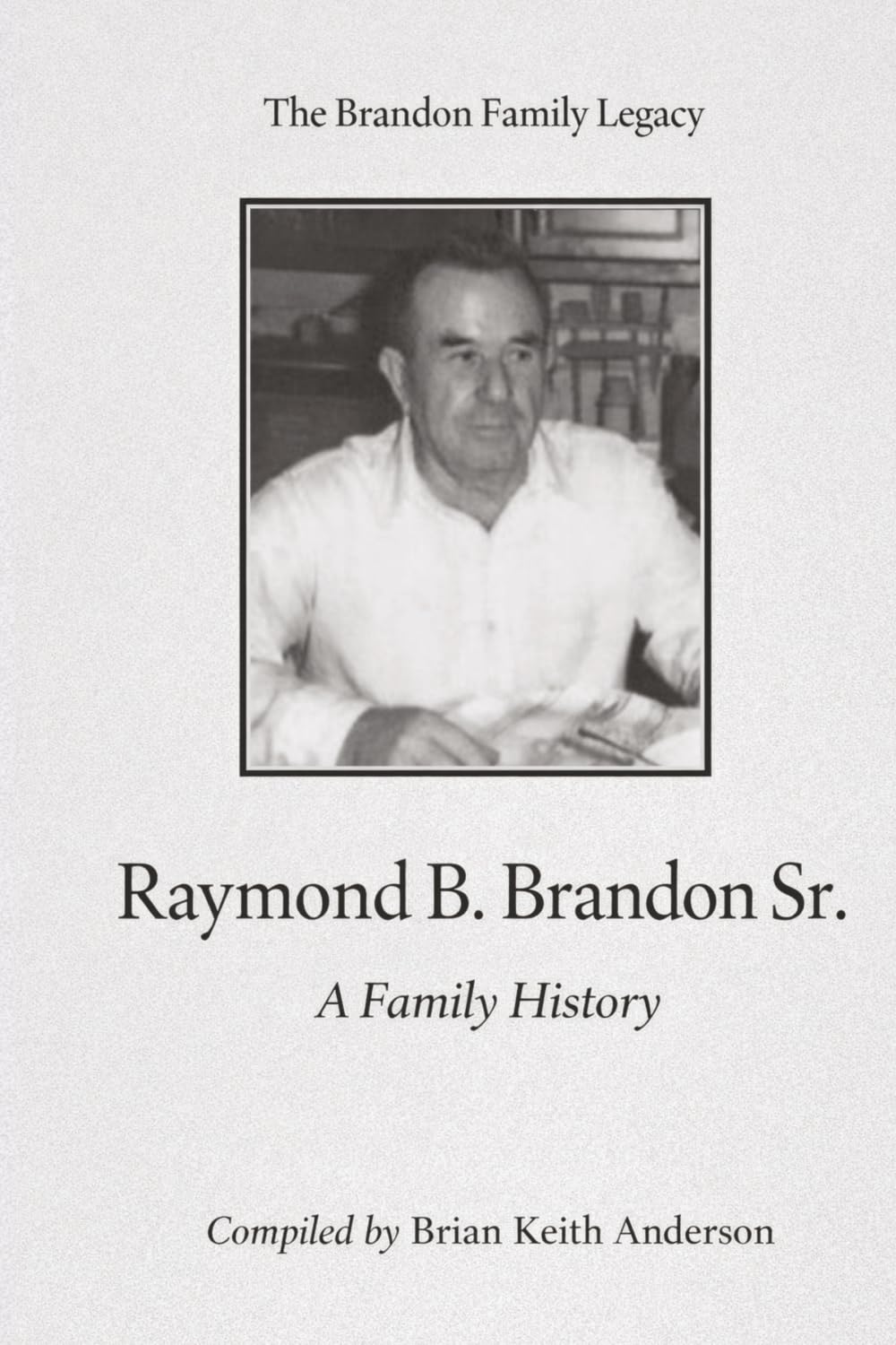 The Brandon Family Legacy: Preserving the Stories, Lives, and Lineage of the Brandon Family