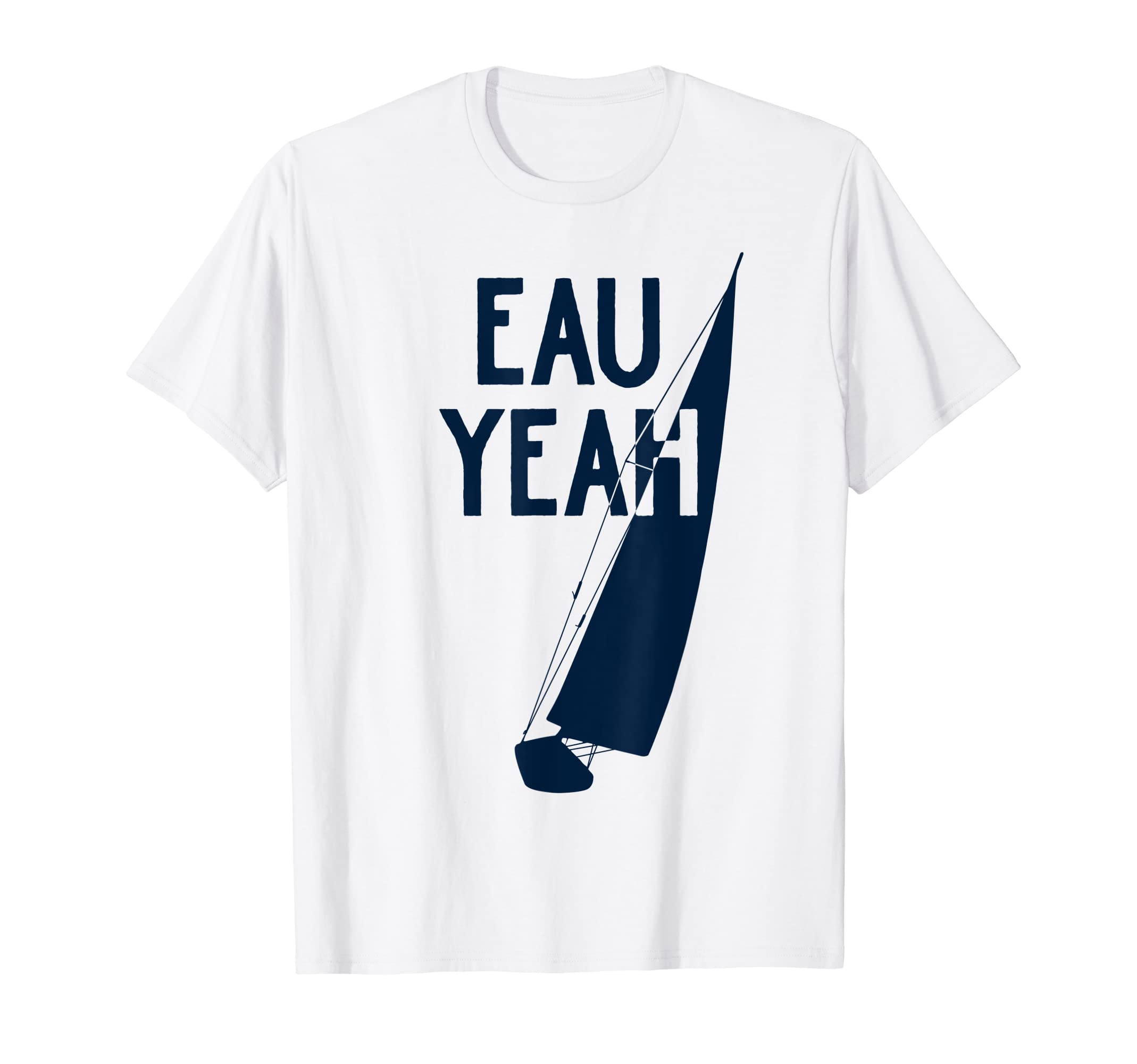 Funny Sailboat Accessories Sailing Gear Eau Yeah T-Shirt