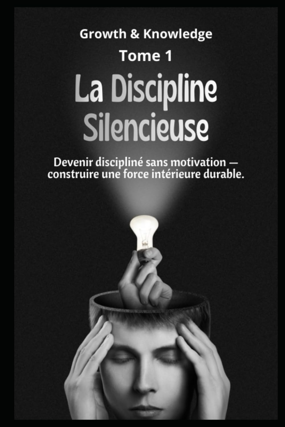 La Discipline Silencieuse: Devenir discipliné sans motivation — construire une force intérieure durable (Discipline & Identité)
