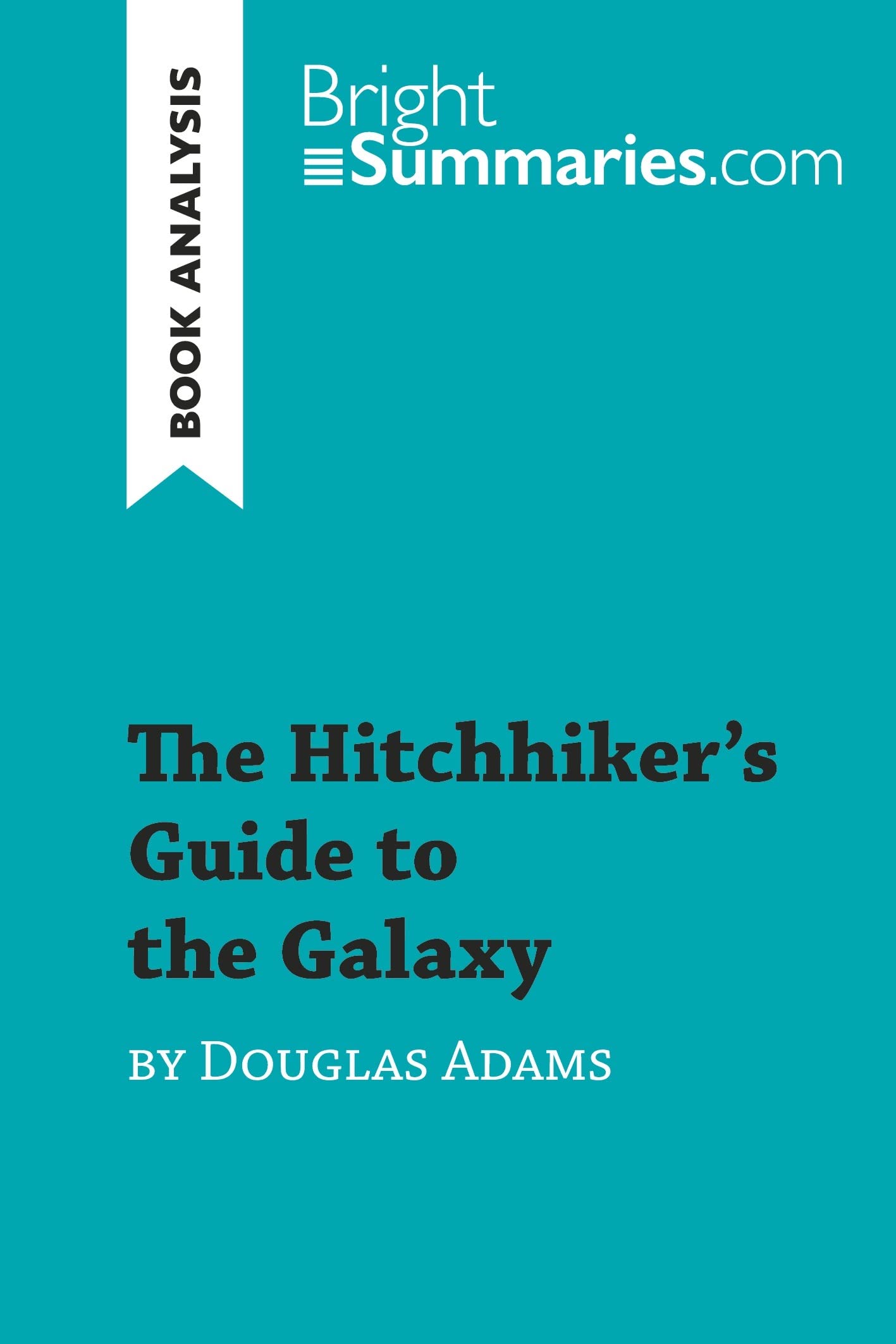 The Hitchhiker's Guide to the Galaxy by Douglas Ad: Detailed Summary, Analysis and Reading Guide