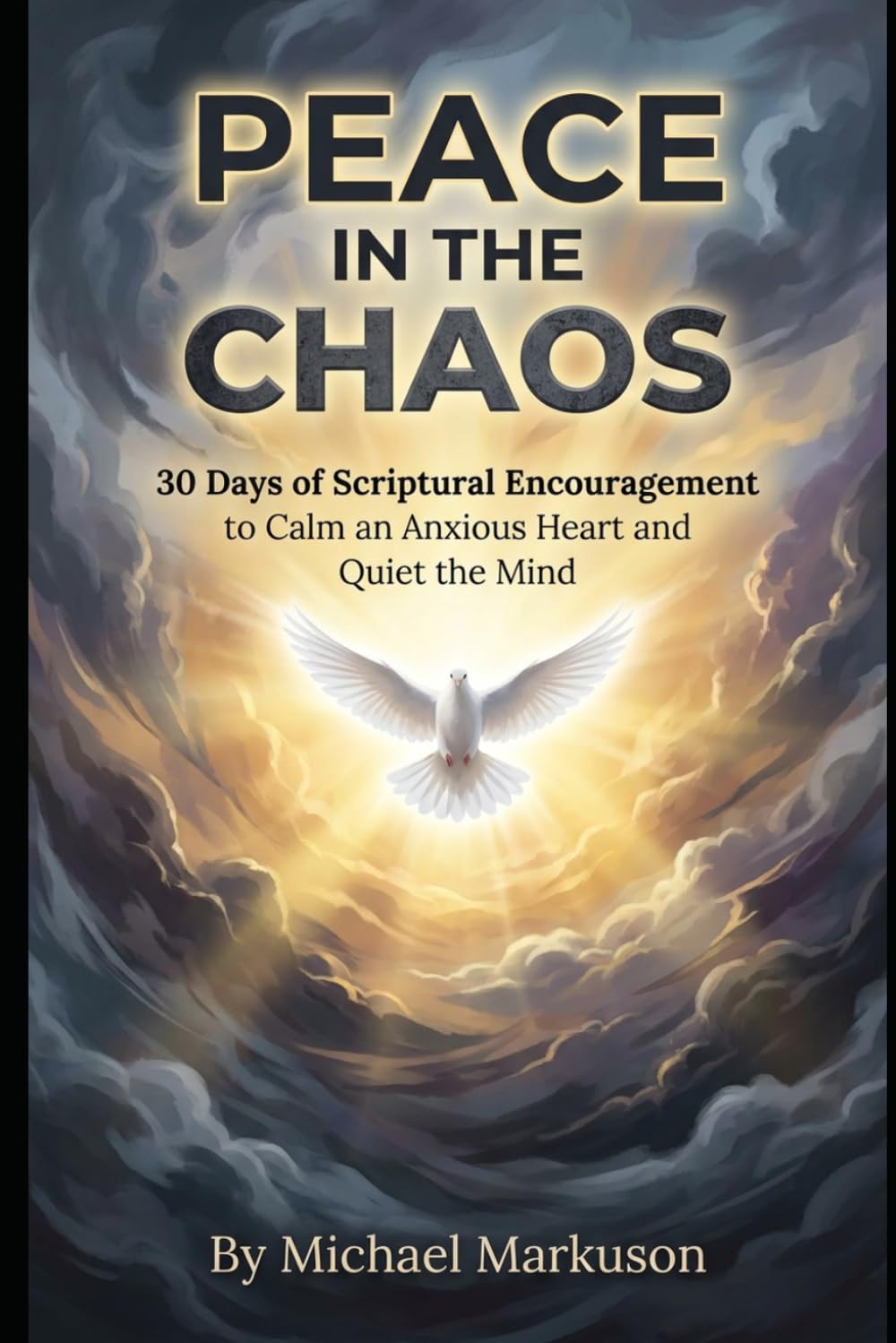PEACE IN THE CHAOS: 30 Days of Scriptural Encouragement to Calm an Anxious Heart and Quiet the Mind