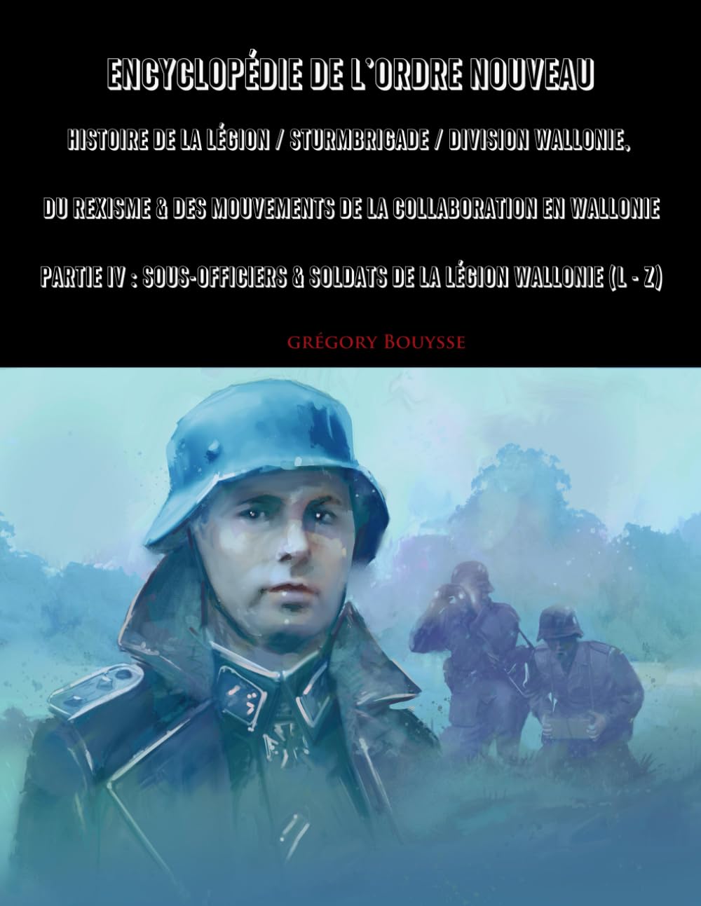 Encyclopédie de l'Ordre Nouveau - Histoire de la Légion / Sturmbrigade / Division Wallonie, du Rexisme & des mouvements de la Collaboration en ... & Soldats de la Légion Wallonie (L - Z)