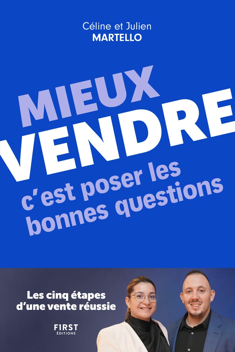 Mieux vendre, c'est poser les bonnes questions: Les cinq étapes d'une vente réussie
