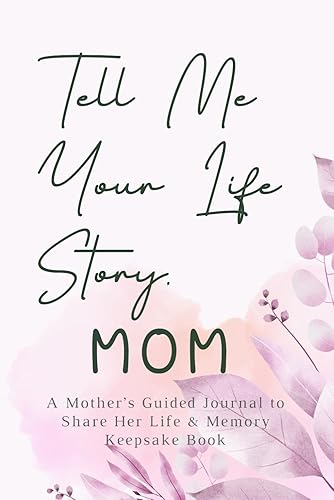 Tell Me Your Life Story Mom: A Mother’s Guided Journal to Share Her Life &amp; Memory Keepsake Book