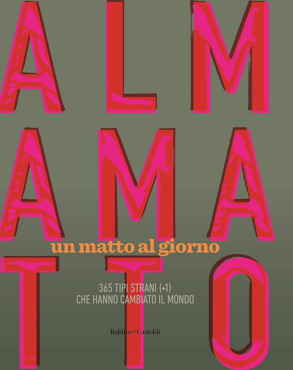 Almamatto. Un Matto Al Giorno. 365 Tipi Strani (+1) Che Hanno Cambiato Il Mondo - 4