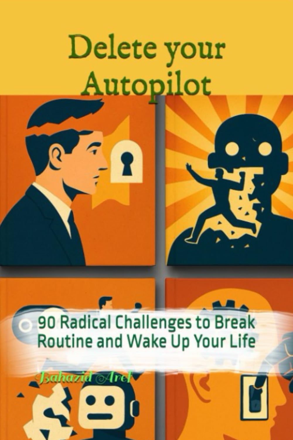 Delete Your Autopilot: 90 Radical Challenges to Break Routine and Wake Up Your Life (Works of Bahazid)