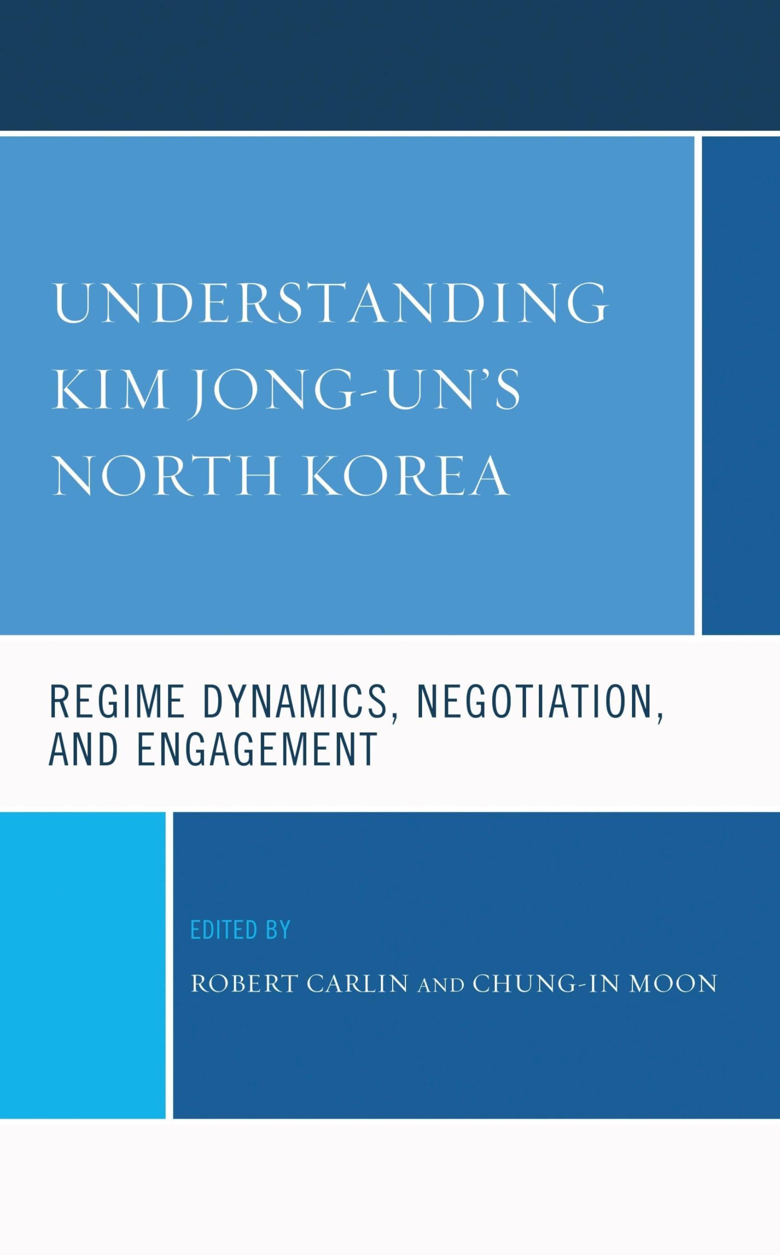 Understanding Kim Jong-uns North Korea: Regime Dynamics, Negotiation, and Engagement (Bloomsbury Studies on Korea's Place in International Relations)