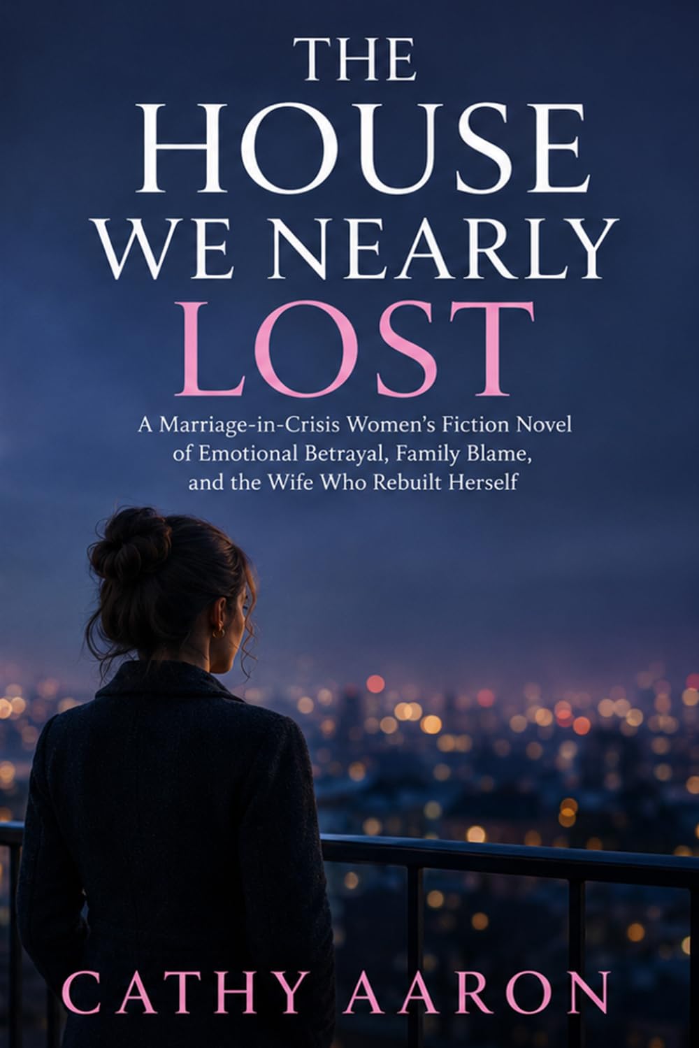 The House We Nearly Lost: A Marriage-in-Crisis Women’s Fiction Novel of Emotional Betrayal, Family Blame, and the Wife Who Rebuilt Herself