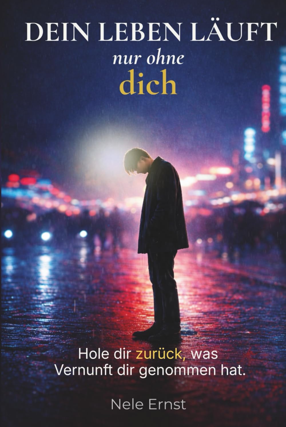 DEIN LEBEN LÄUFT. NUR OHNE DICH.: WIE DU DIR ZURÜCKHOLST, WAS VERNUNFT DIR GENOMMEN HAT.