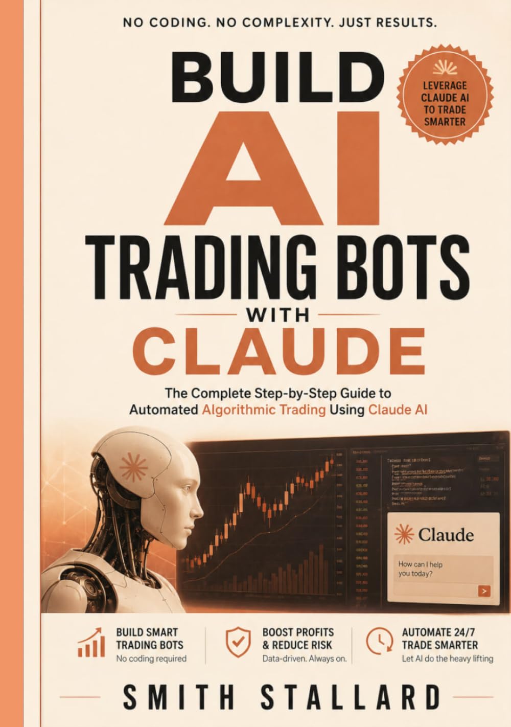 Build AI Trading Bots with Claude: The Complete Step-by-Step Guide to Automated Algorithmic Trading Using Claude AI