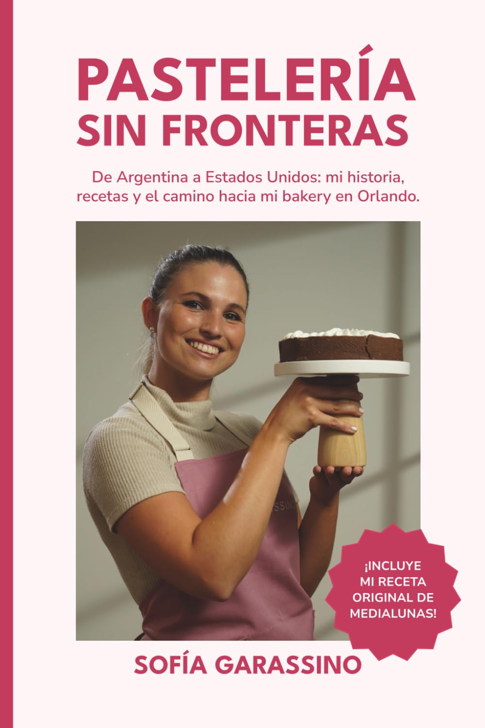 Pasteleria sin fronteras: De Argentina a Estados Unidos: mi historia, recetas y el camino hacia mi bakery en Orlando.
