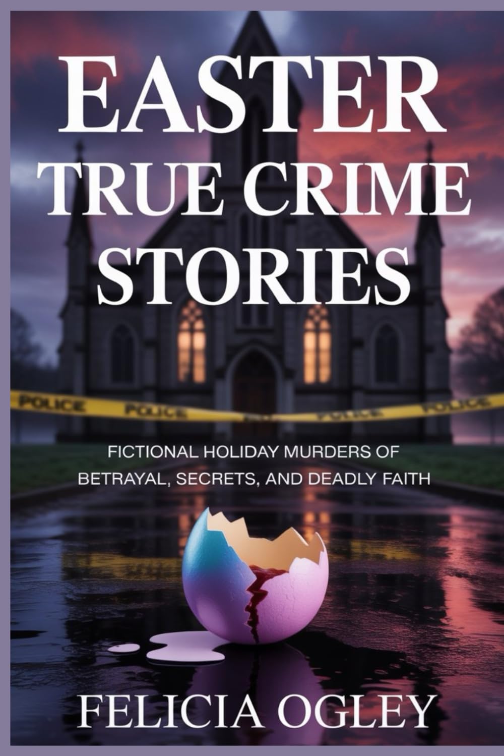 EASTER TRUE CRIME STORIES: Fictional Holiday Murders of Betrayal, Secrets, and Deadly Faith