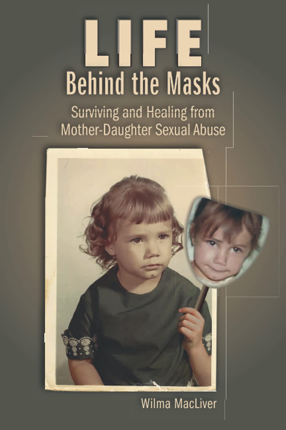 Life Behind the Masks: Surviving and Healing from Mother-Daughter Sexual Abuse