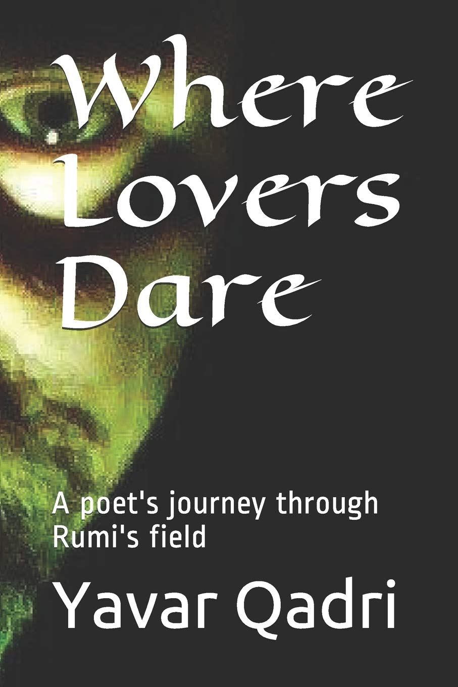 Where Lovers Dare: A poet's journey through Rumi's field: 1 (The Scheming Rhymes)