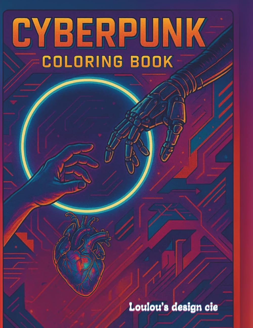 Cyberpunk Coloring Book: Futuristic Sci-Fi Art, Neon Dreams & High-Tech Designs: A High-Tech Coloring Journey Through Robotics, Neon Cities, and Futuristic Realms