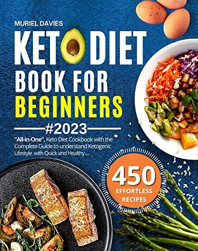 Keto Diet Book for Beginners 2023: "All-in-One", Keto Diet Cookbook with the Complete Guide to Understand Ketogenic Lifestyle with Quick and Healthy 450 Effortless Recipes (3 Edition)