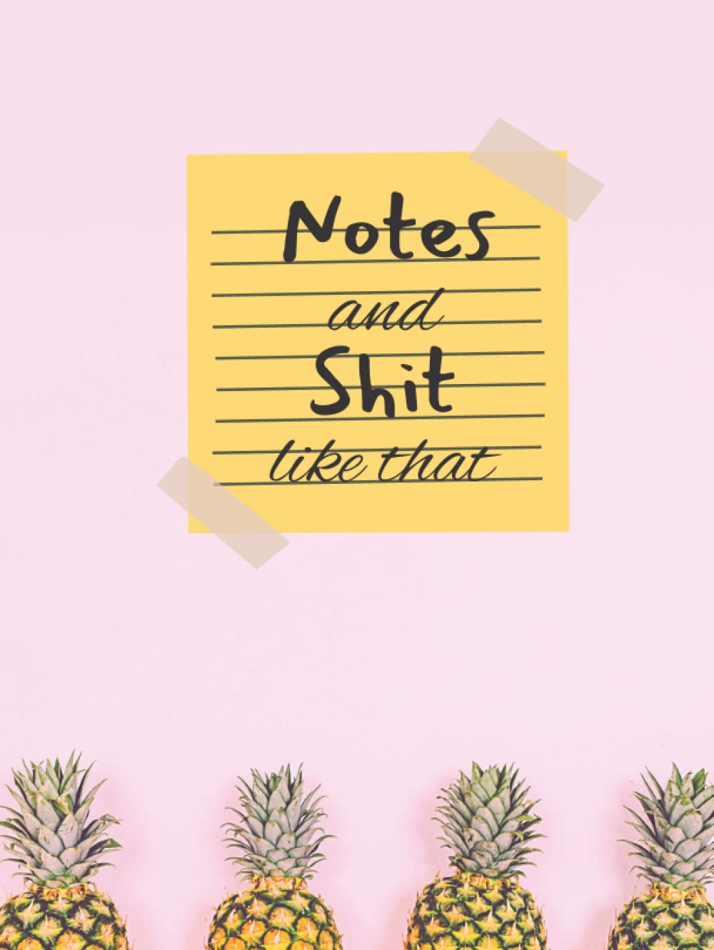 Notes And Shit Like That: Pineapple Notebook | Funny Gift Idea for Boss, Coworker, Student |120 Lined Pages for Planning, Journaling, Writing and ... Office, School, College, Business and Home