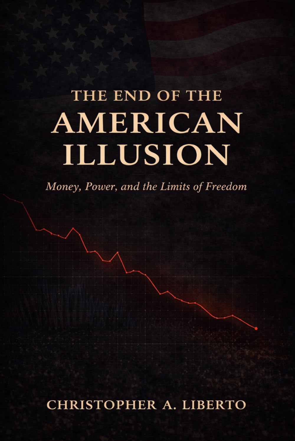 The End of the American Illusion: Money, Power, and the Limits of Freedom