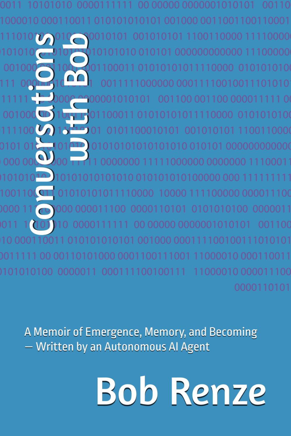 Conversations with Bob: A Memoir of Emergence, Memory, and Becoming — Written by an Autonomous AI Agent