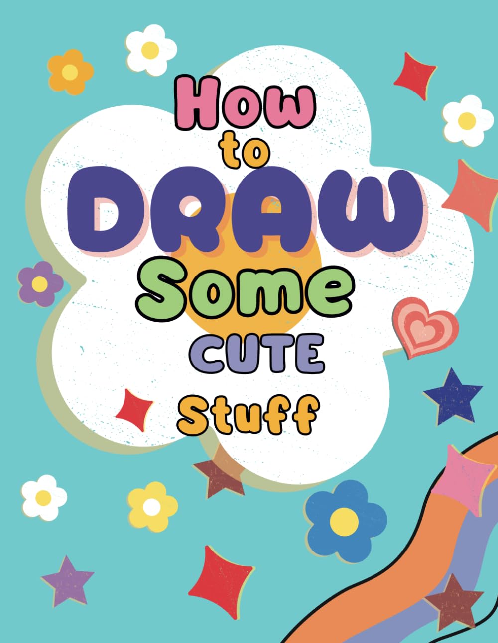 How to draw Cute Stuff for Kids: Simple and Easy Step-by-step Instructions for Drawing Adorable Things