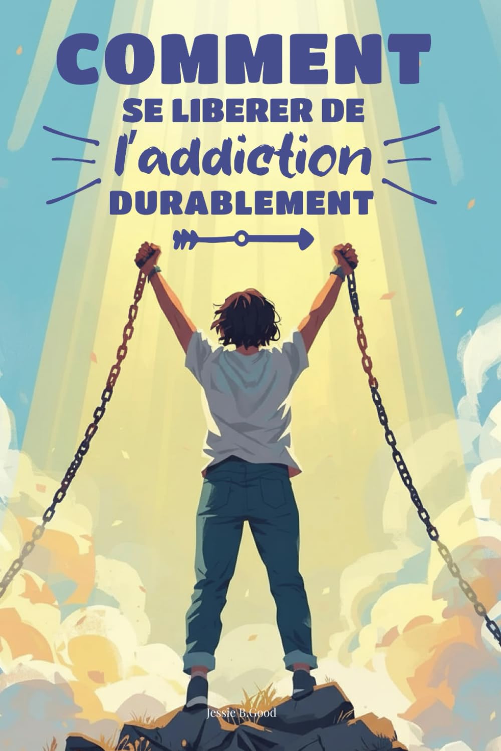 Comment se libérer de l’addiction durablement: Le guide clair pour reprendre le contrôle de sa vie - Et si la liberté ne consistait pas à tout contrôler, mais à mieux se comprendre ?