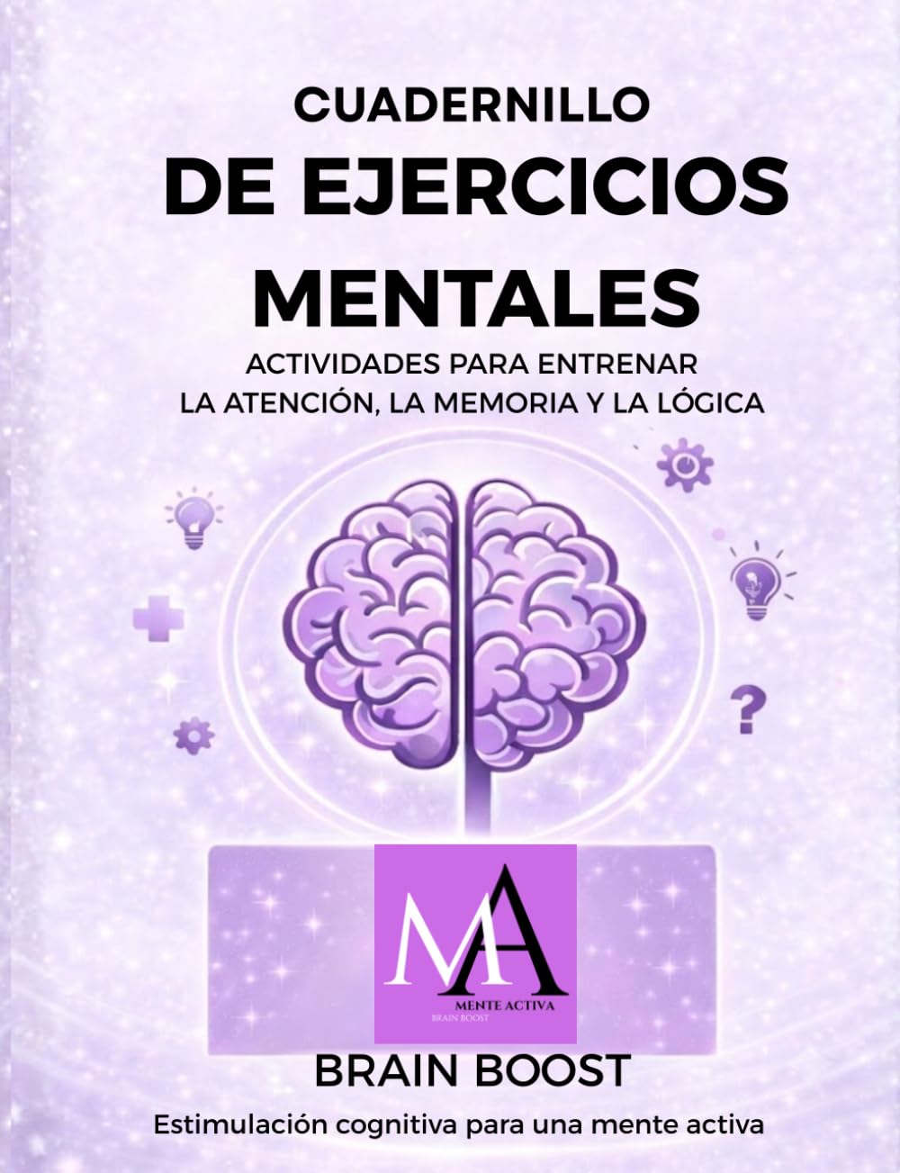 CUADERNILLO DE EJERCICIOS MENTALES: ACTIVIDADES PARA ENTRENAR LA ATENCIÓN, LA MEMORIA Y LA LÓGICA (MENTE ACTIVA)