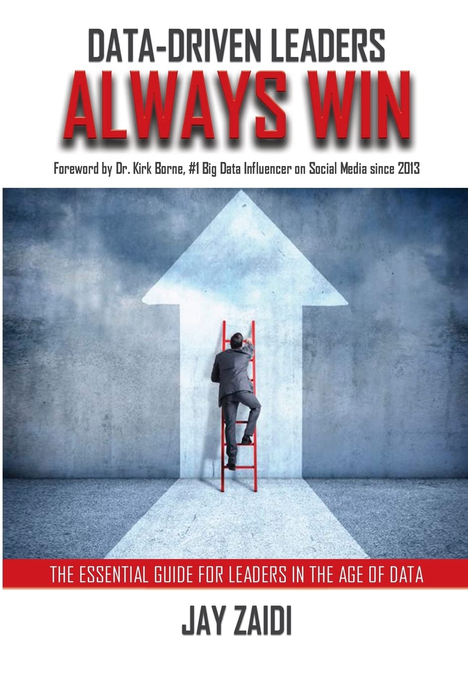 Data-Driven Leaders Always Win: An Essential Guide For Leaders In the Age of Data