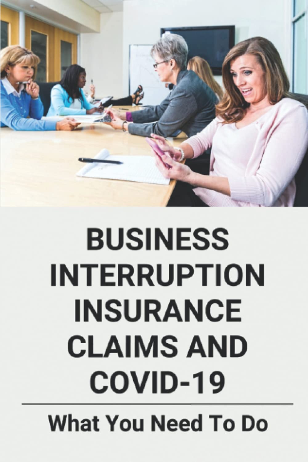 Business Interruption Insurance Claims And COVID-19: What You Need To Do: Business Interruption Underwriting