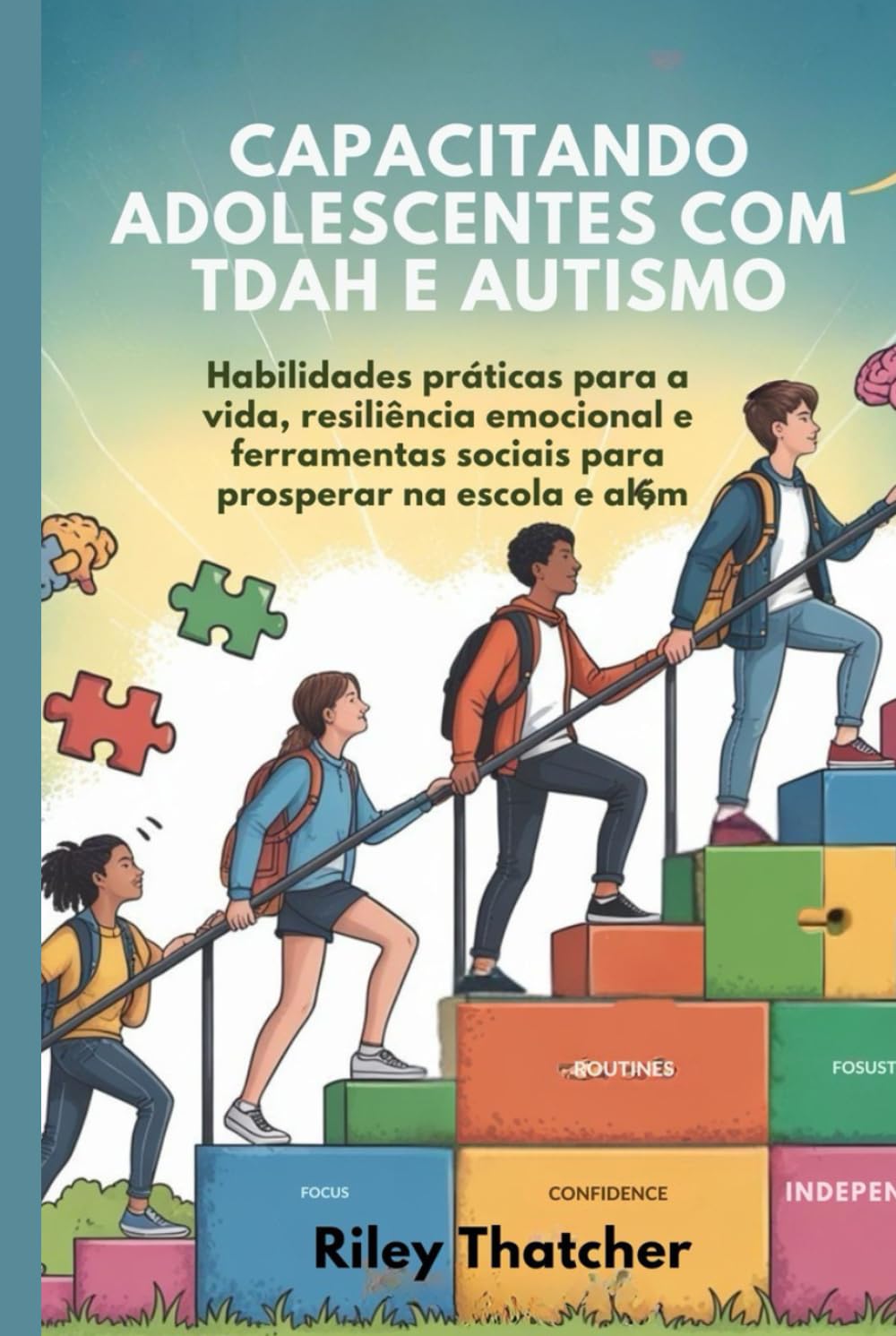Capacitando adolescentes com TDAH e autismo: Habilidades práticas para a vida, resiliência emocional e ferramentas sociais para prosperar na escola e além