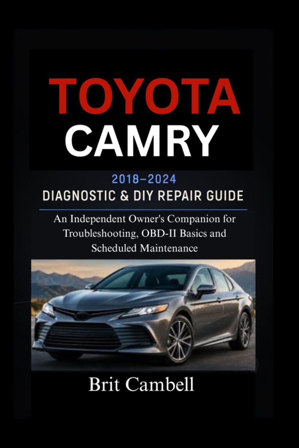 Toyota Camry (2018-2024) Diagnostic & DIY Repair Guide: An Independent Owner's Companion for Troubleshooting, OBD-II Basics and Scheduled Maintenance
