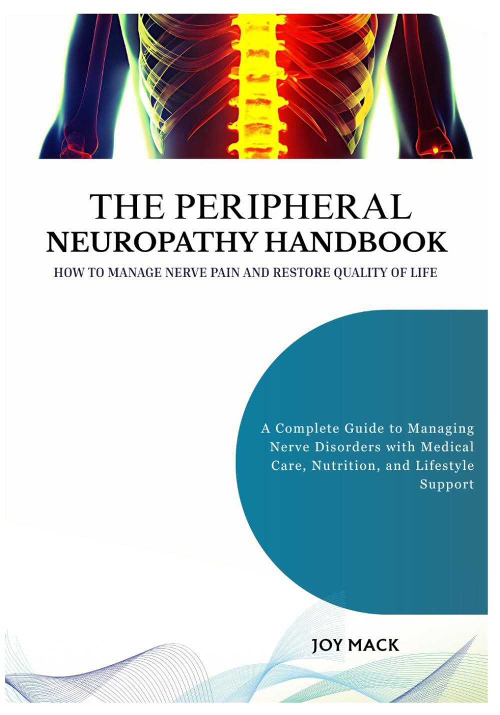 THE PERIPHERAL NEUROPATHY HANDBOOK: HOW TO MANAGE NERVE PAIN AND RESTORE QUALITY OF LIFE: A Complete Guide to Managing Nerve Disorders with Medical Care, Nutrition, and Lifestyle Support