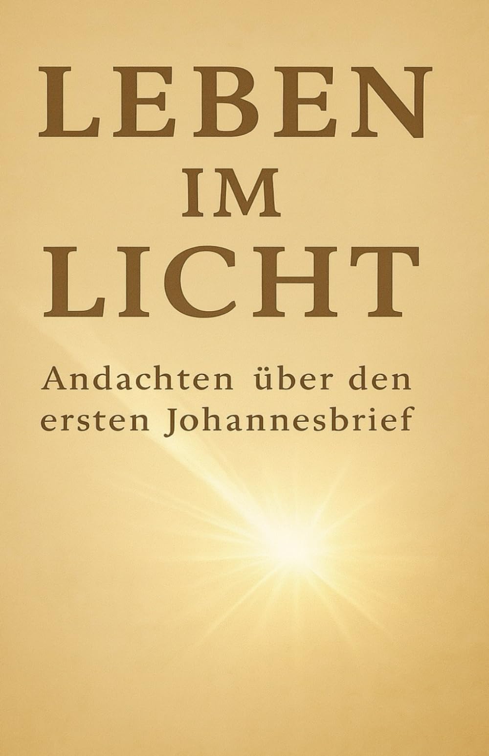 LEBEN IM LICHT: Andachten über den ersten Johannesbrief (Leben in Gott: Im Licht, in Liebe und in Wahrheit)