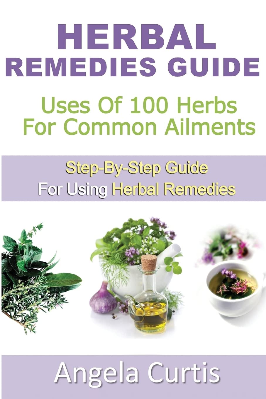 Herbal Remedies Guide Uses Of 100 Herb For Common Ailments Curtis