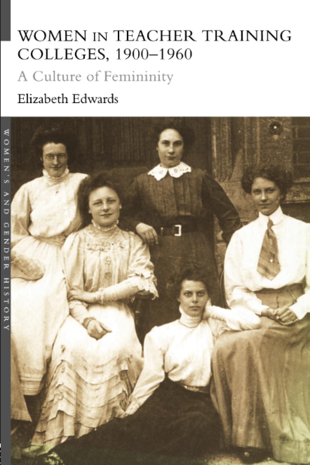 Women in Teacher Training Colleges, 1900-1960: A Culture of Femininity (Women's and Gender History)