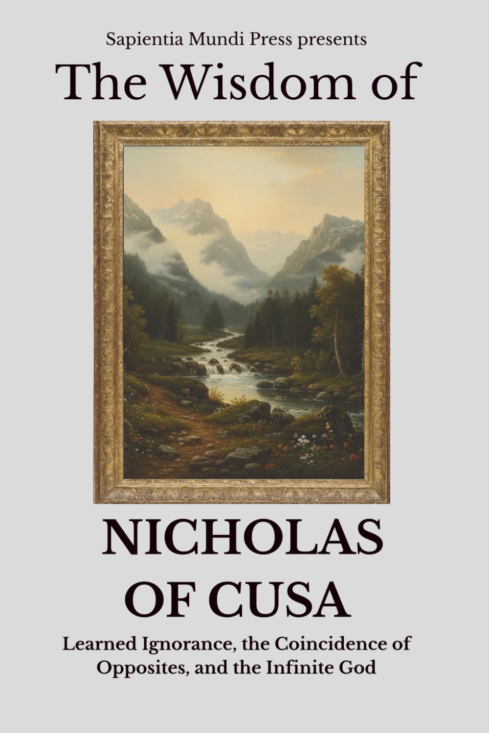 The Wisdom of Nicholas of Cusa: Learned Ignorance, the Coincidence of Opposites, and the Infinite God