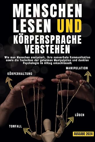 Menschen lesen und Körpersprache verstehen: Wie man Menschen analysiert, ihre nonverbale Kommunikation sowie die Techniken der geheimen Manipulation und dunklen Psychologie im Alltag entschlüsselt