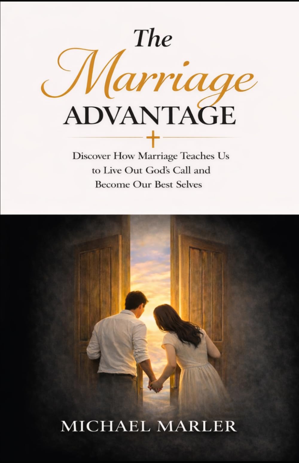 The Marriage Advantage: Discover How Marriage Teaches Us to Live Out God's Call and Become Our Best Selves