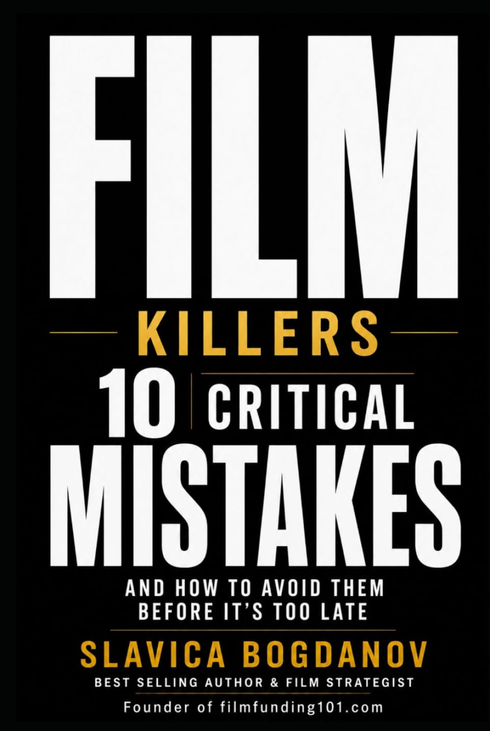 Film Killers: 10 Critical Mistakes and How to Avoid Them Before It's Too Late (Film Financing & Producing Mastery Series)